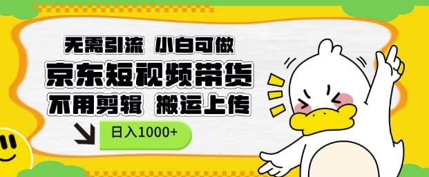 无需引流，小白可做，京东短现频带货，不用剪辑，搬运上传，日入1k【揭秘】-梦清网创