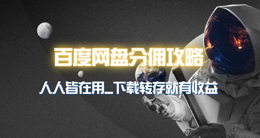 (9535期)百度网盘分佣完整攻略！人人皆在用，别人转存你就有收益~-梦清网创