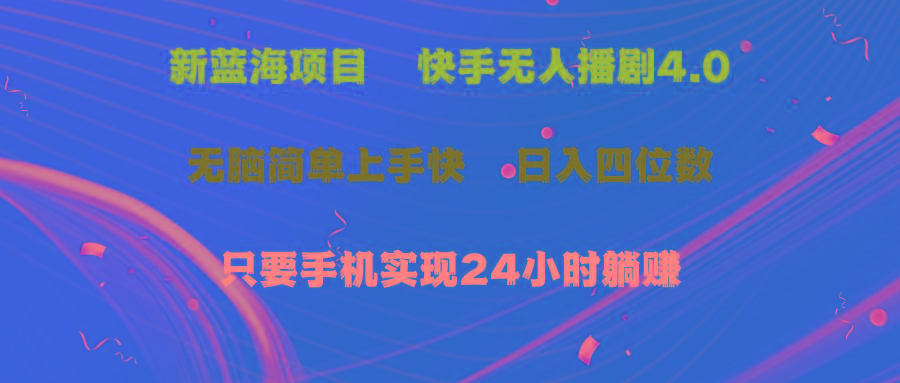 蓝海项目，快手无人播剧4.0最新玩法，一天收益四位数，手机也能实现24…-梦清网创