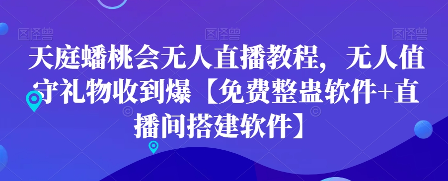 天庭蟠桃会无人直播教程，无人值守礼物收到爆【免费整蛊软件+直播间搭建软件】-梦清网创