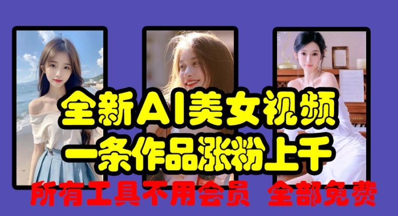 全新AI美女视频，一条作品涨粉上千，所有工具不用会员，全部免费-梦清网创