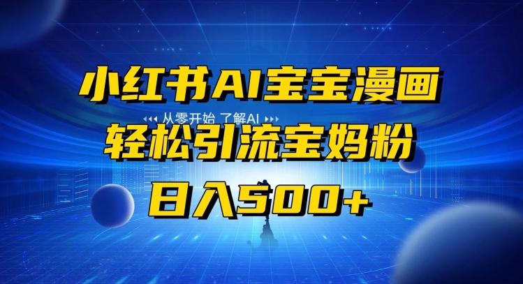 小红书AI宝宝漫画，轻松引流宝妈粉，小白零基础操作，日入500-梦清网创