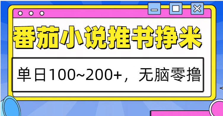 番茄小说推书赚米，单日100~200+，无脑零撸-梦清网创