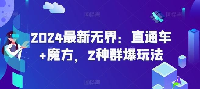 2024最新无界：直通车+魔方，2种群爆玩法-梦清网创