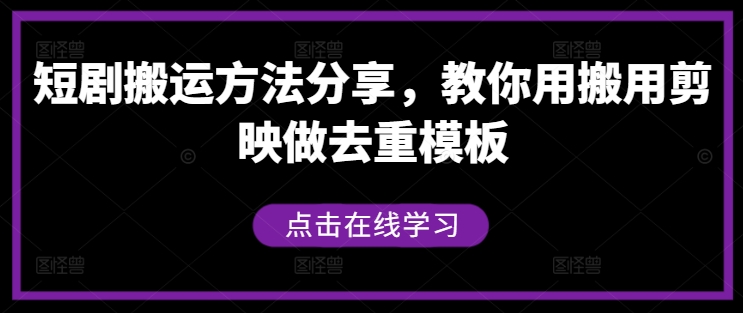 短剧搬运方法分享，教你用搬用剪映做去重模板-梦清网创