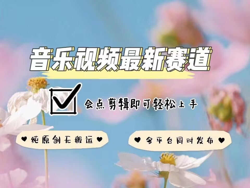 音乐视频赛道最新玩法，纯原创不违规，可所有平台同时发布，会点剪辑即可轻松拿捏-梦清网创
