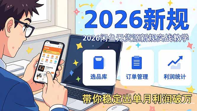 2026闲鱼无货源新规实战教学,从零基础搭建账号到选品上架运营,带你稳定出单月利润破万-梦清研习社
