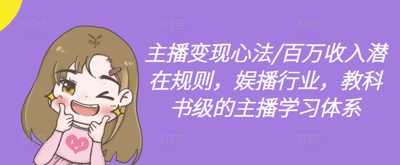主播变现心法/百万收入潜在规则，娱播行业，教科书级的主播学习体系-梦清网创