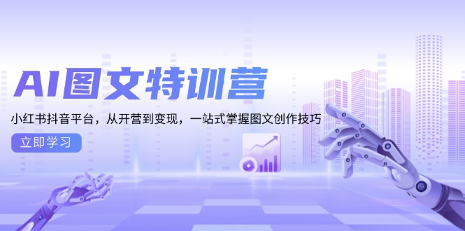AI图文特训营：小红书抖音平台，从开营到变现，一站式掌握图文创作技巧-梦清网创