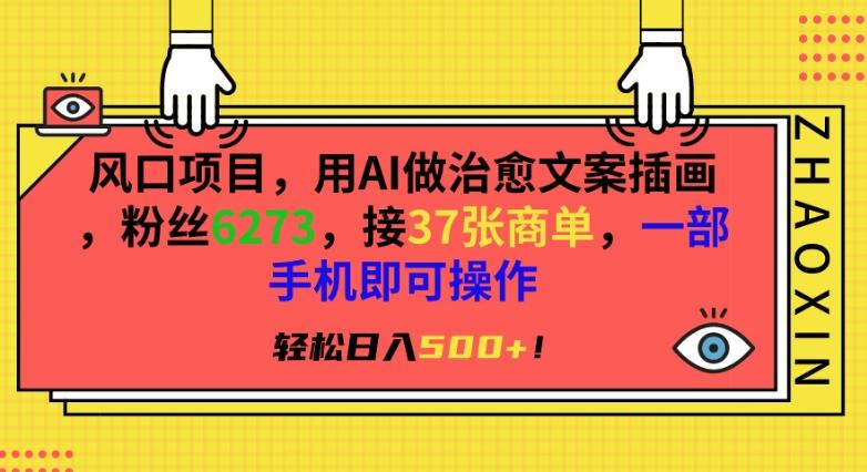 风口项目，用AI做治愈文案插画，粉丝6273，接37张商单，一部手机即可操作，轻松日入500+【揭秘】-梦清网创