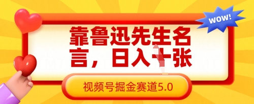 靠鲁迅先生名言，日入数张，视频号掘金赛道5.0-梦清网创