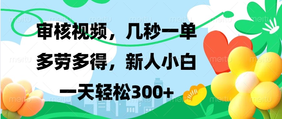 审核视频，几秒一单，多劳多得，新人小白一天轻松300+-梦清网创