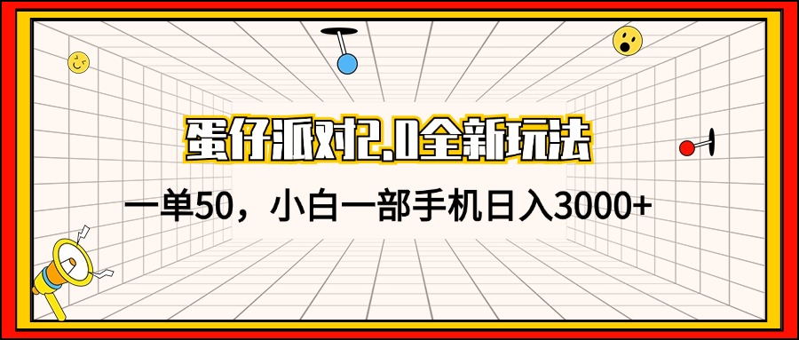 蛋仔派对2.0全新玩法，一单50，小白一部手机日入3000+-梦清网创