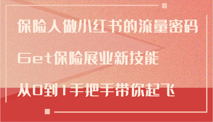 保险人做小红书的流量密码，Get保险展业新技能，从0到1手把手带你起飞-梦清网创