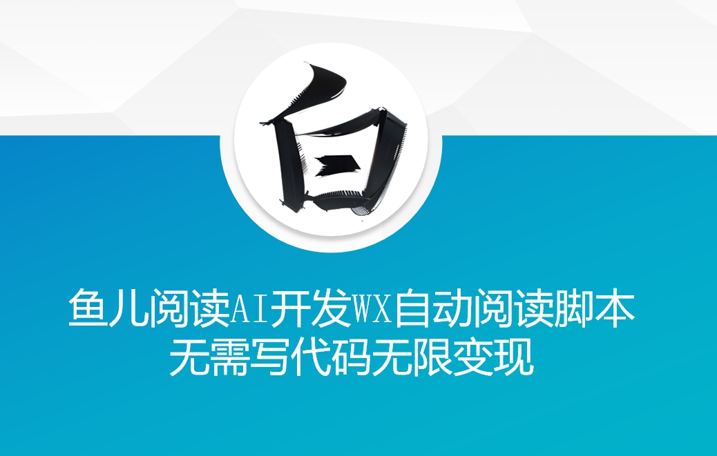 ‘鱼儿阅读’利用AI无需写代码开发自动微信自动阅读脚本无限变现【揭秘】-梦清网创