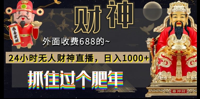 外面收费688的，24小时无人财神直播，日入1000+，抓住过个肥年-梦清网创
