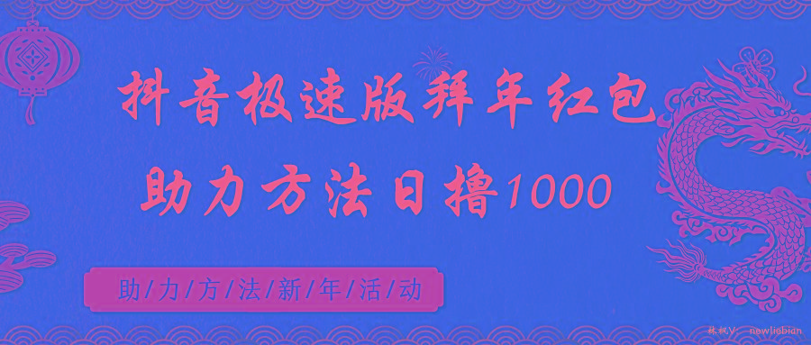 抖音极速版拜年红包助力方法日撸1000+-梦清网创
