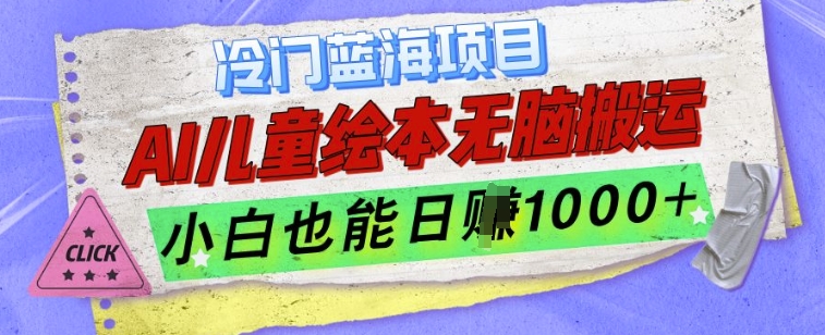 冷门蓝海项目，AI制作儿童绘本无脑搬运，小白也能日入1k【揭秘】-梦清网创