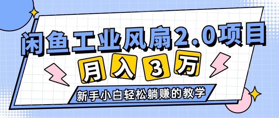 2024年6月最新闲鱼工业风扇2.0项目，轻松月入3W+，新手小白躺赚的教学-梦清网创