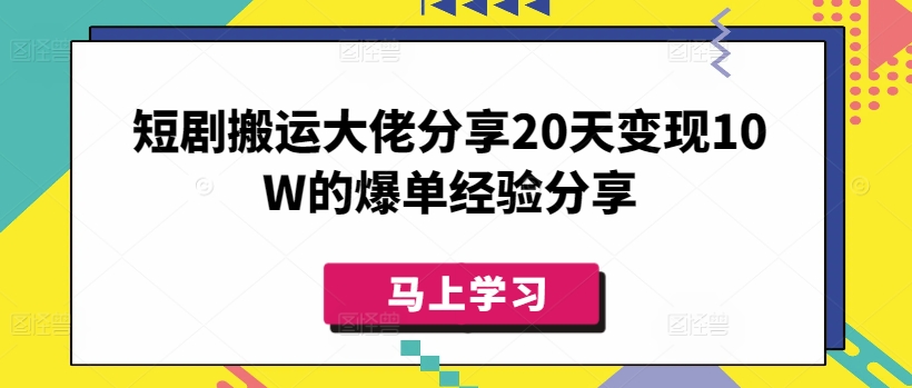 短剧搬运大佬分享20天变现10W的爆单经验分享-梦清网创