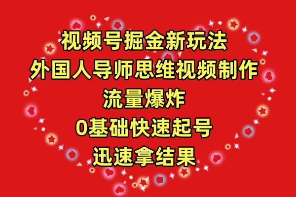 (9877期)视频号掘金新玩法，外国人导师思维视频制作，流量爆炸，0其础快速起号，…-梦清网创