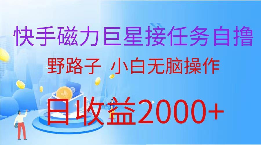 (9985期)(蓝海项目)快手磁力巨星接任务自撸，野路子，小白无脑操作日入2000+-梦清网创
