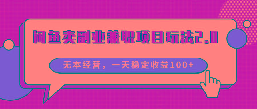 闲鱼卖副业兼职项目玩法2.0，无本经营，一天稳定收益100+-梦清网创