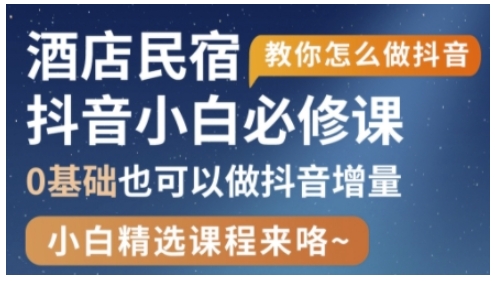 抖音本地生活酒店民宿运营，0基础也可以做抖音增量-梦清网创