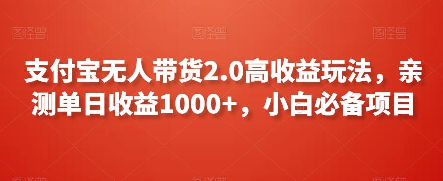 支付宝无人带货2.0高收益玩法，亲测单日收益1000+，小白必备项目【揭秘】-梦清网创