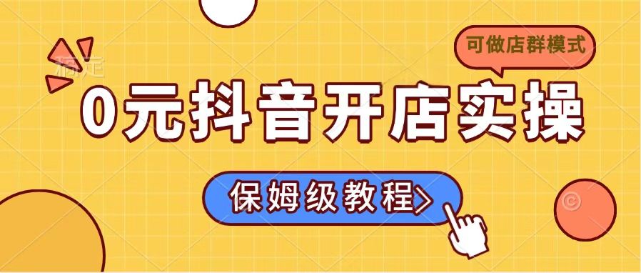 0元抖音开店实操，保姆级教程适合小白(可做店群模式-梦清网创