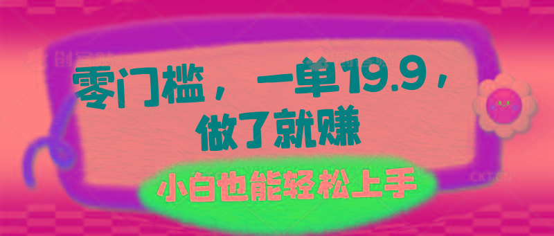 零门槛，一单19.9，做了就赚，小白也能轻松上手-梦清网创