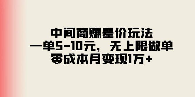 中间商赚差价玩法，一单5-10元，无上限做单，零成本月变现1万+-梦清网创