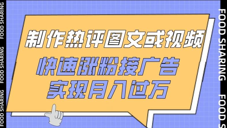 制作热评图文或视频，快速涨粉接广告，实现月入过万【揭秘】-梦清网创