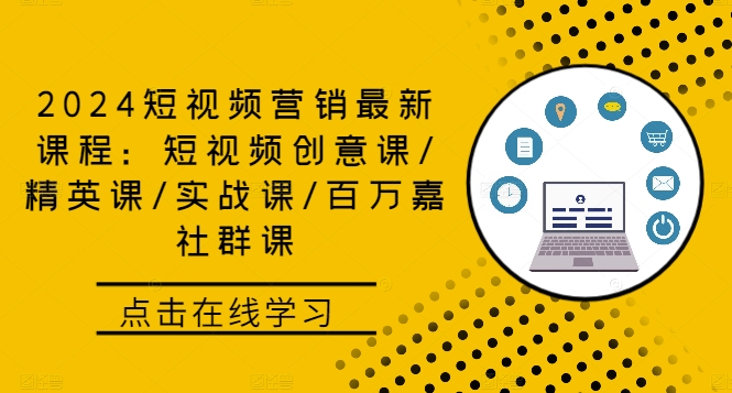 2024短视频营销最新课程：短视频创意课/精英课/实战课/百万嘉社群课-梦清网创