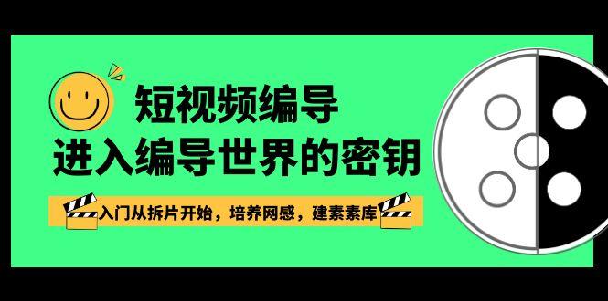 短视频编导，进入编导世界的密钥，入门从拆片开始，培养网感，建素素库-梦清网创