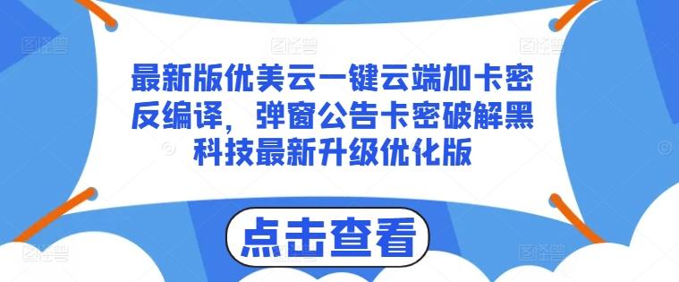 最新版优美云一键云端加卡密反编译，弹窗公告卡密破解黑科技最新升级优化版【揭秘】-梦清网创