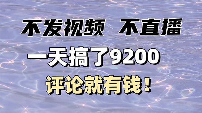 不发作品不直播，评论就有钱，一条最高10块，一天搞了9200-梦清网创