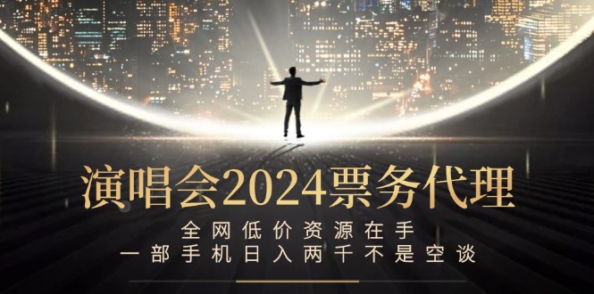 演唱会-票务代理，全网低价资源在手，一部手机日入两千不是空谈-梦清网创