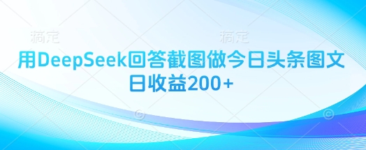 用DeepSeek回答截图做今日头条图文日收益200+-梦清网创