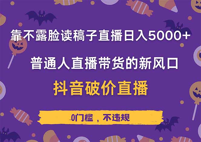 靠不露脸读稿子直播，日入5000+，普通人直播带货的新风口，抖音破价直…-梦清网创