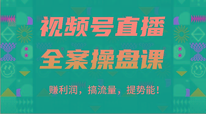 视频号直播全案操盘课：赚利润，搞流量，提势能！(16节课)-梦清网创