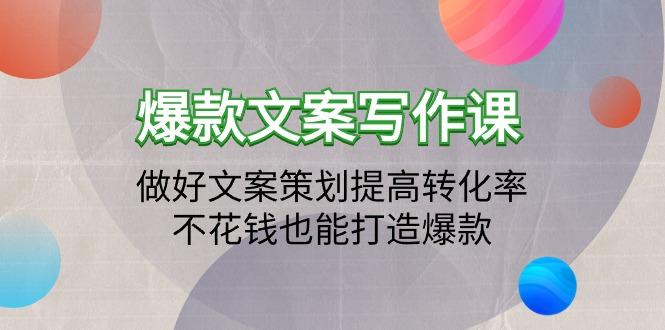 (9508期)爆款文案写作课：做好文案策划提高转化率，不花钱也能打造爆款(19节课)-梦清网创