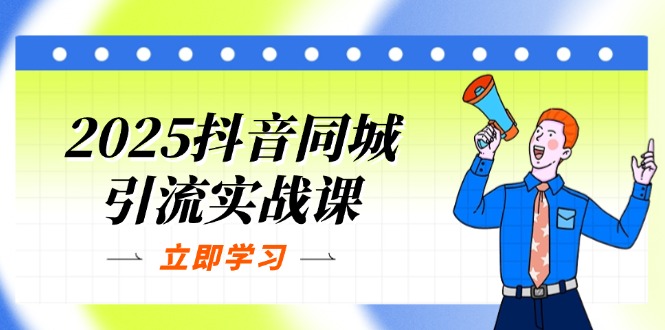 2025抖音同城引流实战课：单店模型+团购爆款逻辑，快速提升POI热度分-梦清网创