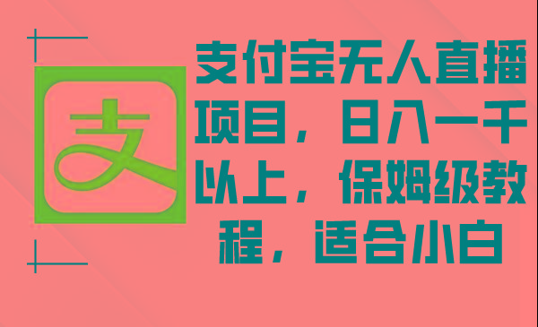 支付宝无人直播项目，日入一千以上，保姆级教程，适合小白-梦清网创