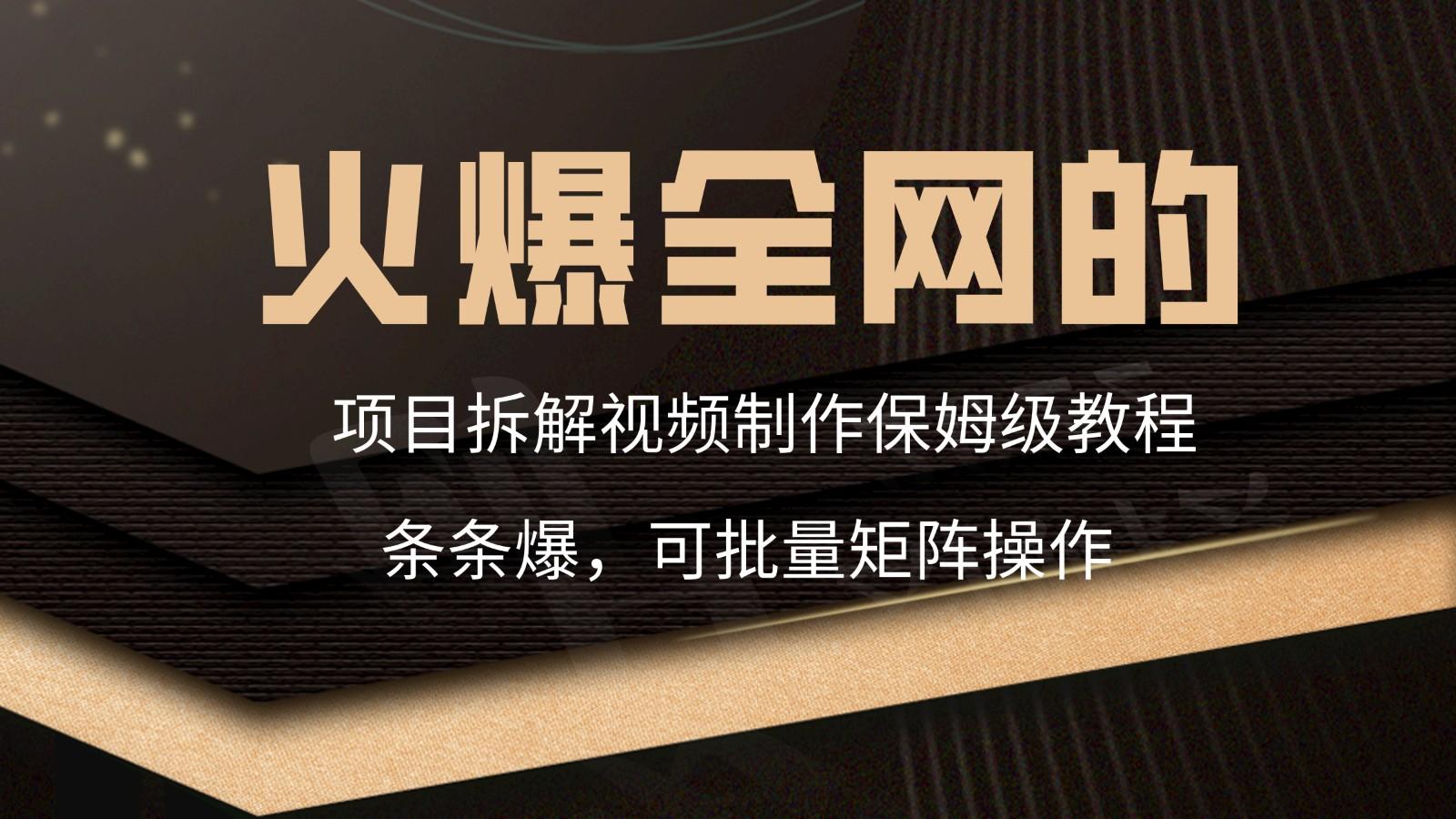 火爆全网的项目拆解类视频如何制作，条条爆，保姆级教程-梦清网创