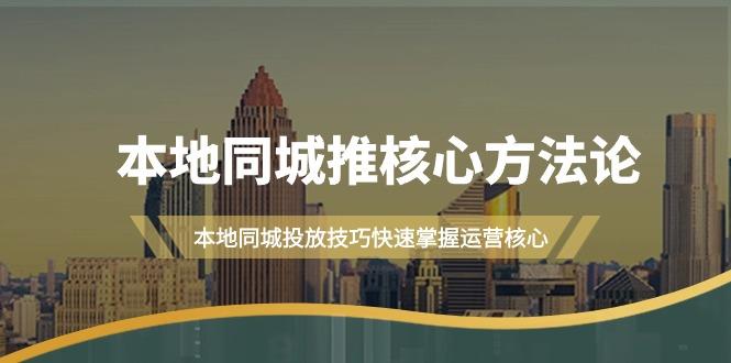 (9439期)本地同城·推核心方法论，本地同城投放技巧快速掌握运营核心(16节课)-梦清网创