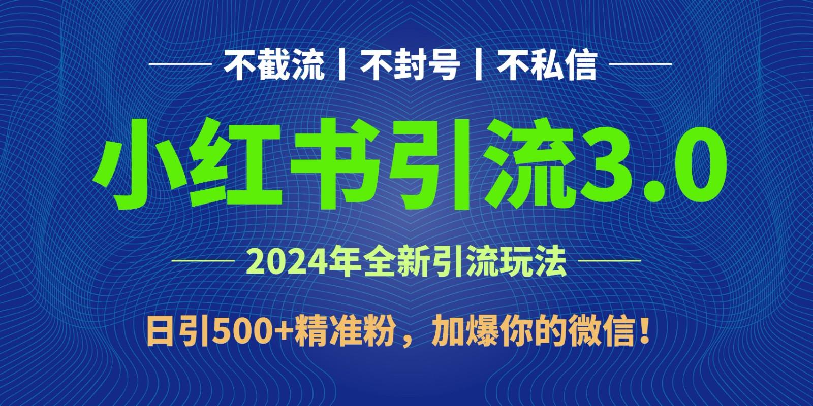 2024年4月最新小红书引流3.0玩法，日引500+精准粉，加爆你的微信！-梦清网创