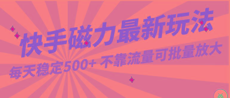 每天稳定500+，外面卖2980的快手磁力最新玩法，不靠流量可批量放大，手机电脑都可操作-梦清网创