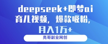 deepseek+即梦ai育儿视频，爆款吸粉，月入1w-梦清网创