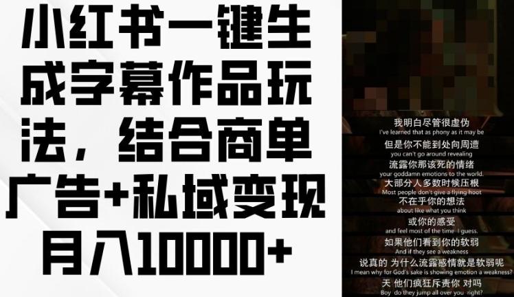 小红书一键生成字幕作品玩法，结合商单广告+私域变现月入1w+【揭秘】-梦清网创